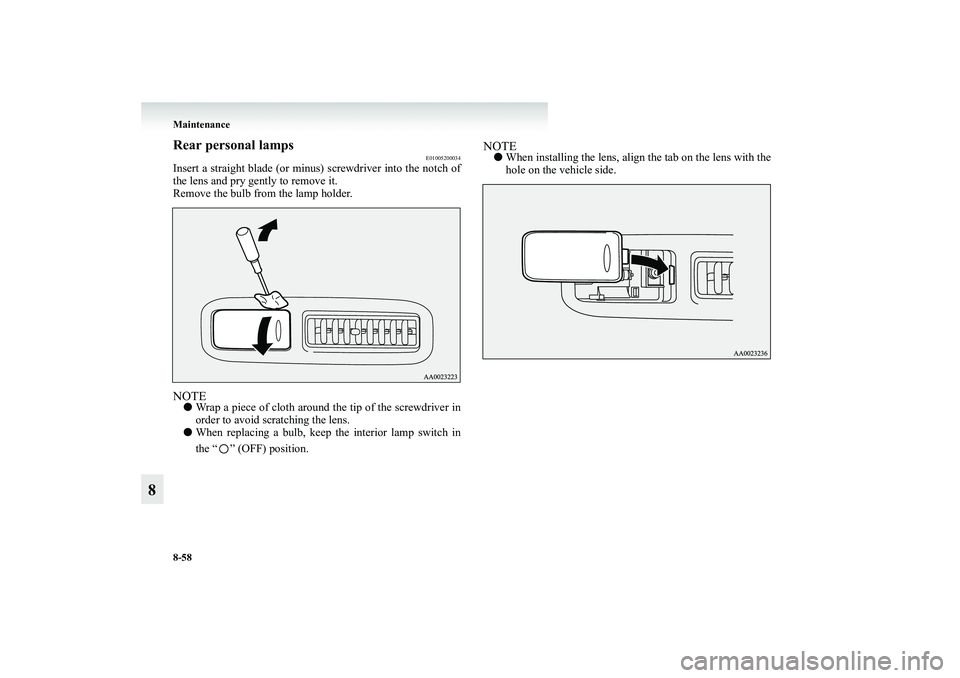 MITSUBISHI GRANDIS 2008  Owners Manual (in English) 8-58 Maintenance
8
Rear personal lamps
E01005200034
Insert a straight blade (or minus) screwdriver into the notch of
the lens and pry gently to remove it.
Remove the bulb from the lamp holder.NOTE●W