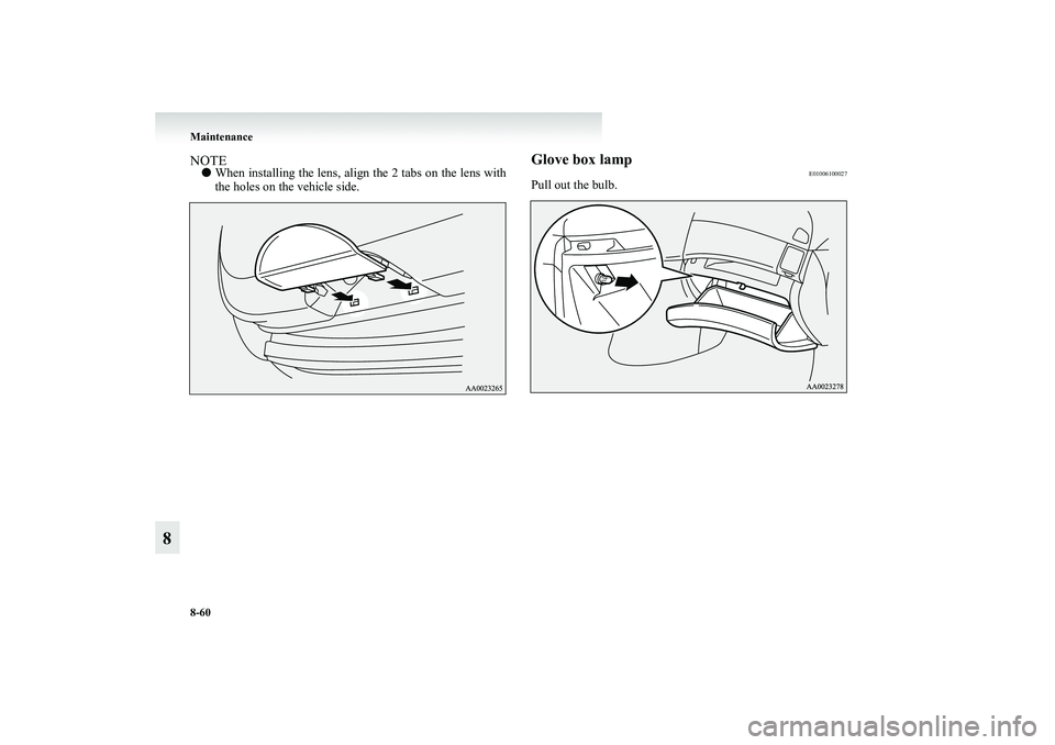 MITSUBISHI GRANDIS 2008  Owners Manual (in English) 8-60 Maintenance
8
NOTE●When installing the lens, align the 2 tabs on the lens with
the holes on the vehicle side.
Glove box lamp
E01006100027
Pull out the bulb.
BK-XP08E1ENUK.en-uk.book  Page 60  M