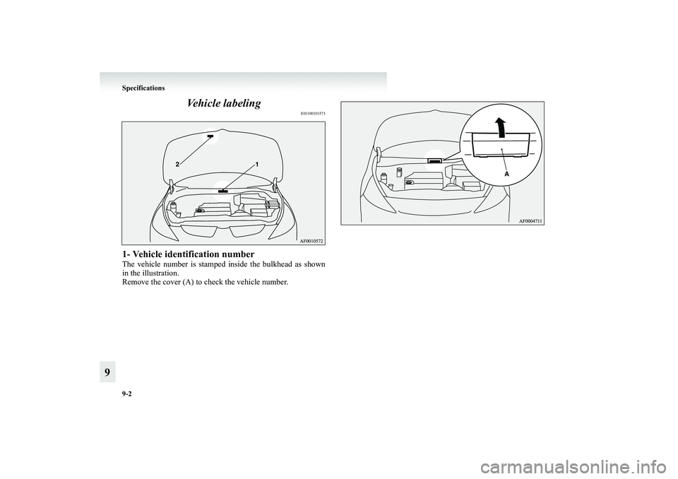 MITSUBISHI GRANDIS 2008  Owners Manual (in English) 9-2 Specifications
9Vehicle labeling
E01100101573
1- Vehicle identification numberThe vehicle number is stamped inside the bulkhead as shown
in the illustration.
Remove the cover (A) to check the vehi