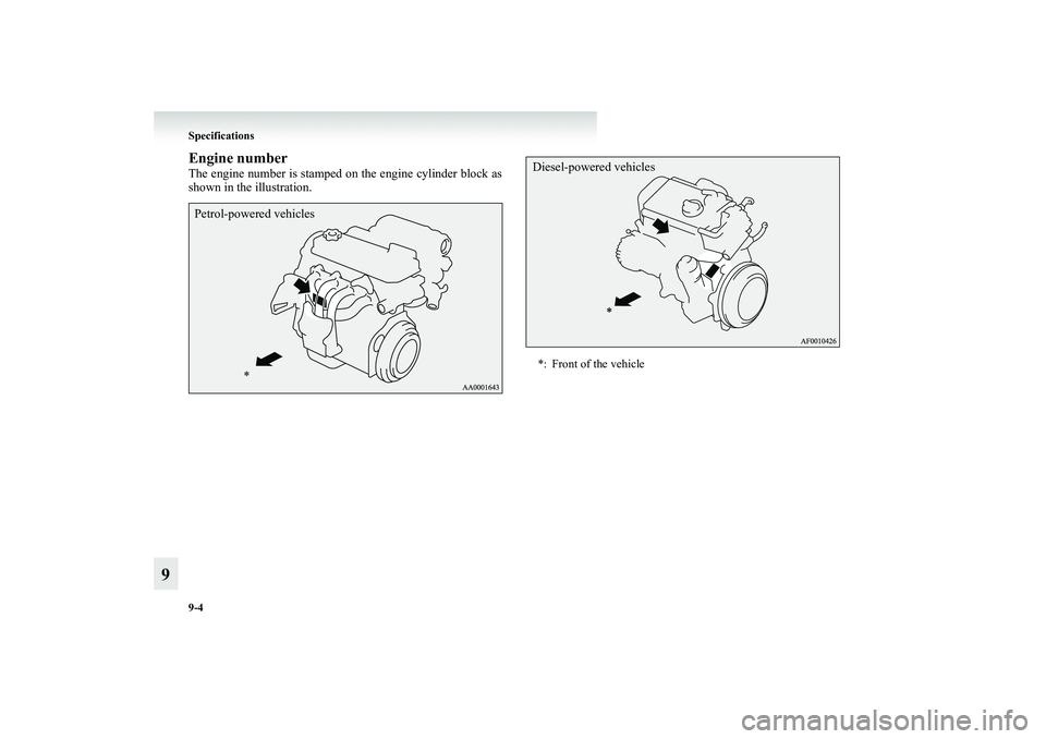 MITSUBISHI GRANDIS 2008  Owners Manual (in English) 9-4 Specifications
9
Engine numberThe engine number is stamped on the engine cylinder block as
shown in the illustration.
* Petrol-powered vehicles
*: Front of the vehicleDiesel-powered vehicles
BK-XP