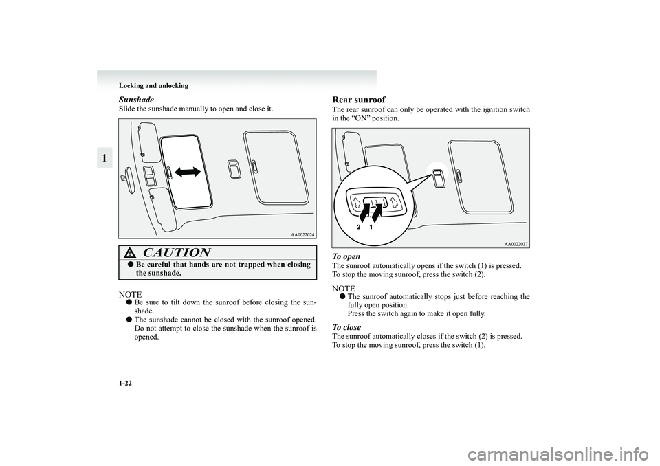 MITSUBISHI GRANDIS 2008   (in English) Service Manual 1-22 Locking and unlocking
1
SunshadeSlide the sunshade manually to open and close it.NOTE●Be sure to tilt down the sunroof before closing the sun-
shade.
●The sunshade cannot be closed with the s