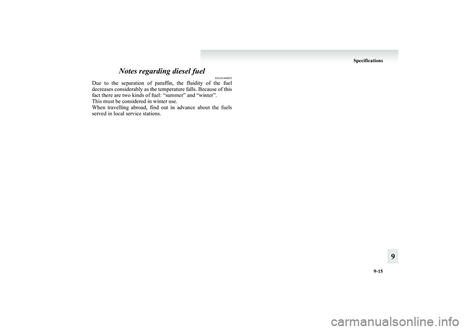 MITSUBISHI GRANDIS 2008  Owners Manual (in English) Specifications
9-15
9 Notes regarding diesel fuel
E01101400055
Due to the separation of paraffin, the fluidity of the fuel
decreases considerably as the temperature falls. Because of this
fact there a