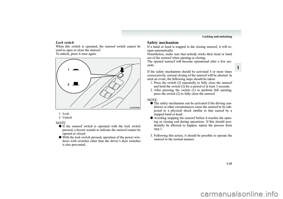 MITSUBISHI GRANDIS 2008   (in English) Service Manual Locking and unlocking
1-23
1
Lock switchWhen this switch is operated, the sunroof switch cannot be
used to open or close the sunroof.
To unlock, press it once again.NOTE●If the sunroof switch is ope