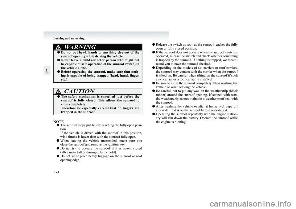 MITSUBISHI GRANDIS 2008   (in English) Service Manual 1-24 Locking and unlocking
1
NOTE●The sunroof stops just before reaching the fully open posi-
tion.
If the vehicle is driven with the sunroof in this position,
wind throbs is lower than with the sun