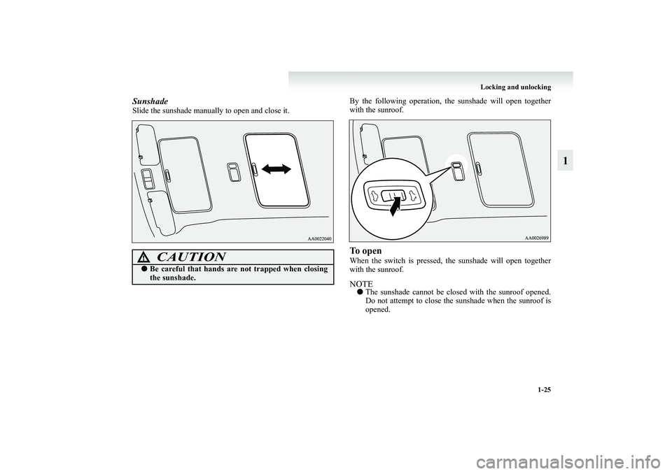 MITSUBISHI GRANDIS 2008   (in English) Service Manual Locking and unlocking
1-25
1
SunshadeSlide the sunshade manually to open and close it.By the following operation, the sunshade will open together
with the sunroof.
To openWhen the switch is pressed, t