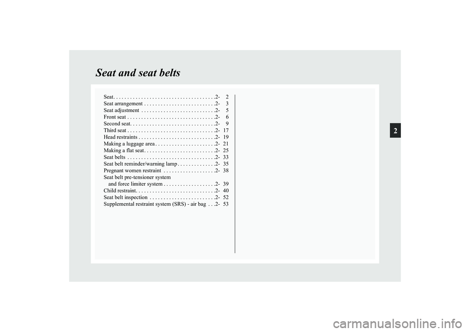 MITSUBISHI GRANDIS 2008   (in English) Service Manual 2
Seat and seat belts
Seat. . . . . . . . . . . . . . . . . . . . . . . . . . . . . . . . . . . . .2- 2
Seat arrangement . . . . . . . . . . . . . . . . . . . . . . . . . .2- 3
Seat adjustment  . . . 