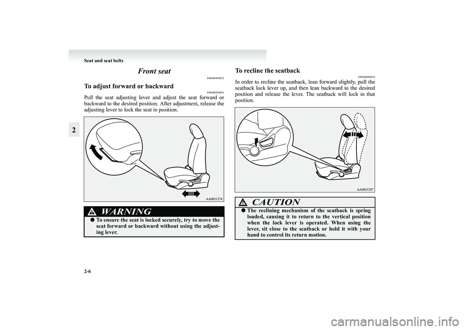 MITSUBISHI GRANDIS 2008   (in English) Workshop Manual 2-6 Seat and seat belts
2Front seat
E00400400012
To adjust forward or backward
E00400500491
Pull the seat adjusting lever and adjust the seat forward or
backward to the desired position. After adjustm