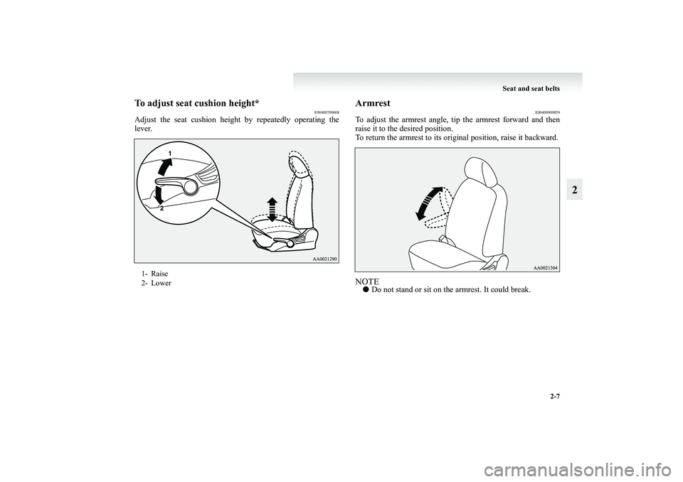 MITSUBISHI GRANDIS 2008   (in English) Workshop Manual Seat and seat belts
2-7
2
To adjust seat cushion height*
E00400700608
Adjust the seat cushion height by repeatedly operating the
lever.
Armrest
E00400900059
To adjust the armrest angle, tip the armres