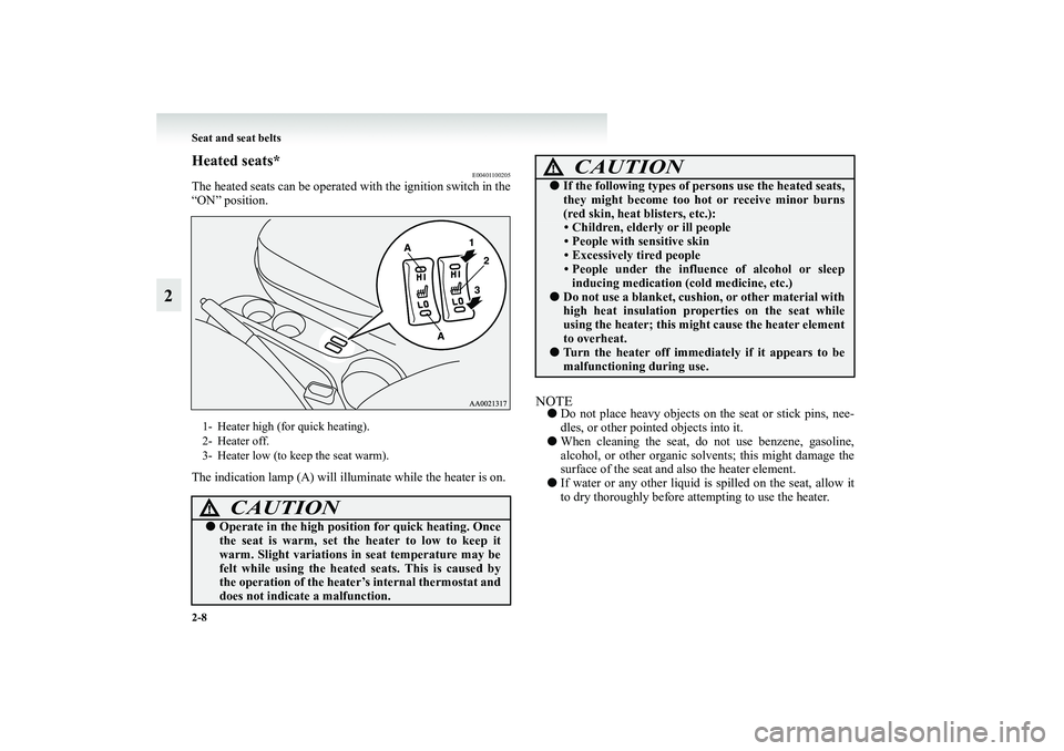 MITSUBISHI GRANDIS 2008   (in English) Workshop Manual 2-8 Seat and seat belts
2
Heated seats*
E00401100205
The heated seats can be operated with the ignition switch in the
“ON” position.
The indication lamp (A) will illuminate while the heater is on.