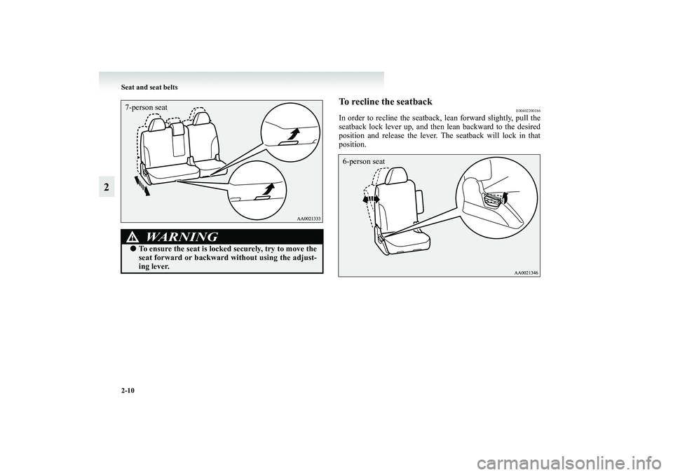 MITSUBISHI GRANDIS 2008   (in English) Workshop Manual 2-10 Seat and seat belts
2
To recline the seatback
E00402200186
In order to recline the seatback, lean forward slightly, pull the
seatback lock lever up, and then lean backward to the desired
position
