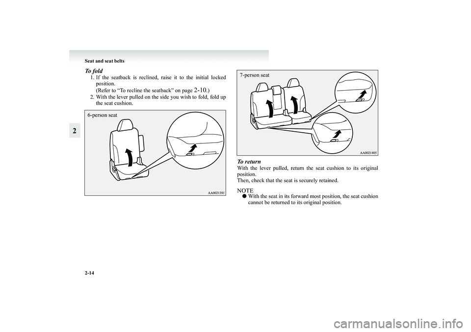 MITSUBISHI GRANDIS 2008   (in English) Repair Manual 2-14 Seat and seat belts
2
To  f o l d1. If the seatback is reclined, raise it to the initial locked
position.
(Refer to “To recline the seatback” on page 
2-10
.)
2. With the lever pulled on the 