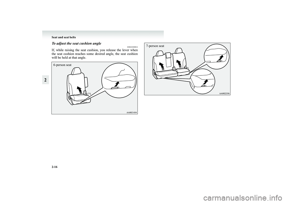 MITSUBISHI GRANDIS 2008   (in English) Repair Manual 2-16 Seat and seat belts
2
To adjust the seat cushion angle
E00410300014
If, while raising the seat cushion, you release the lever when
the seat cushion reaches some desired angle, the seat cushion
wi