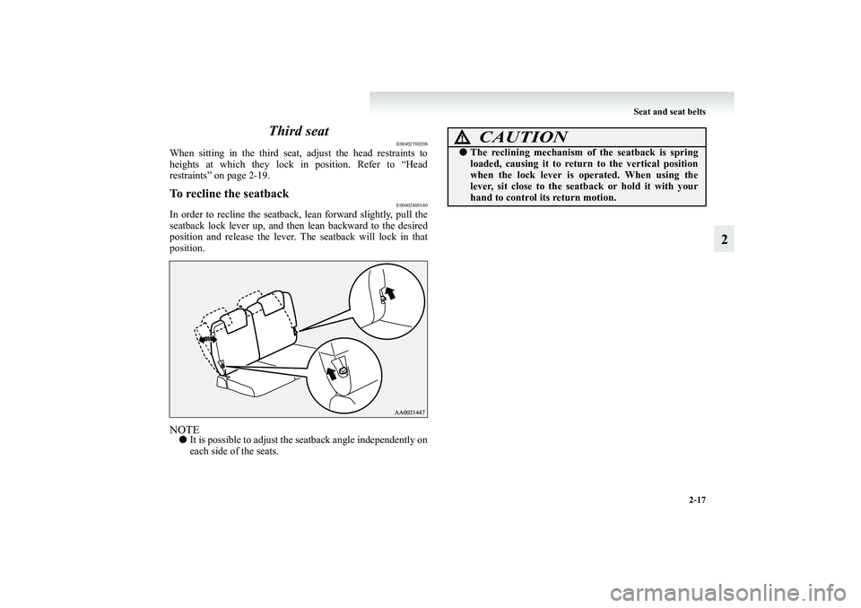 MITSUBISHI GRANDIS 2008   (in English) Repair Manual Seat and seat belts
2-17
2 Third seat
E00402700208
When sitting in the third seat, adjust the head restraints to
heights at which they lock in position. Refer to “Head
restraints” on page 2-19.To 