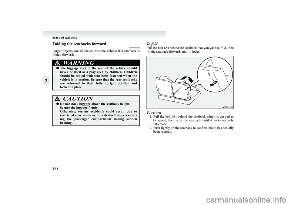 MITSUBISHI GRANDIS 2008   (in English) Repair Manual 2-18 Seat and seat belts
2
Folding the seatbacks forward
E00402900024
Larger objects can be loaded into the vehicle if a seatback is
folded forwards.
To  f o l dPull the belt (A) behind the seatback t