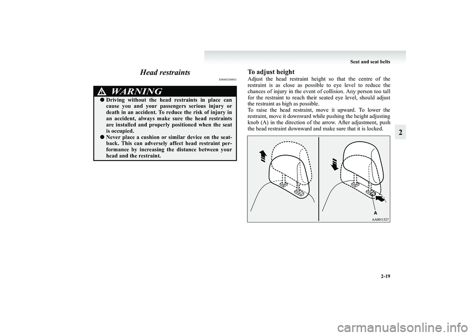 MITSUBISHI GRANDIS 2008   (in English) Repair Manual Seat and seat belts
2-19
2 Head restraints
E00403300953
To adjust heightAdjust the head restraint height so that the centre of the
restraint is as close as possible to eye level to reduce the
chances 