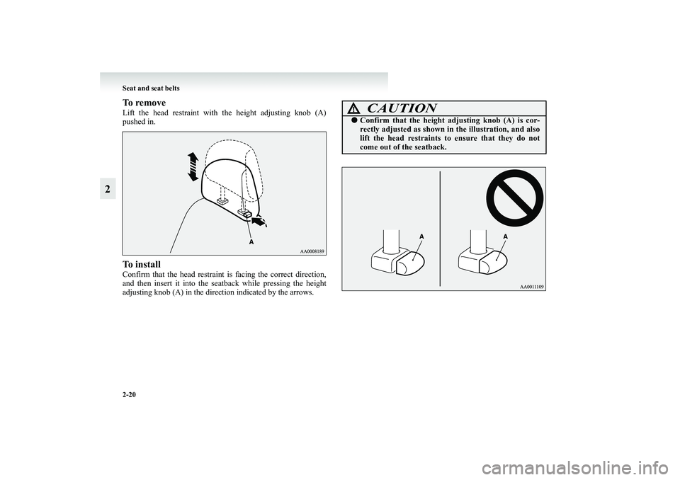 MITSUBISHI GRANDIS 2008   (in English) Repair Manual 2-20 Seat and seat belts
2
To removeLift the head restraint with the height adjusting knob (A)
pushed in.To installConfirm that the head restraint is facing the correct direction,
and then insert it i