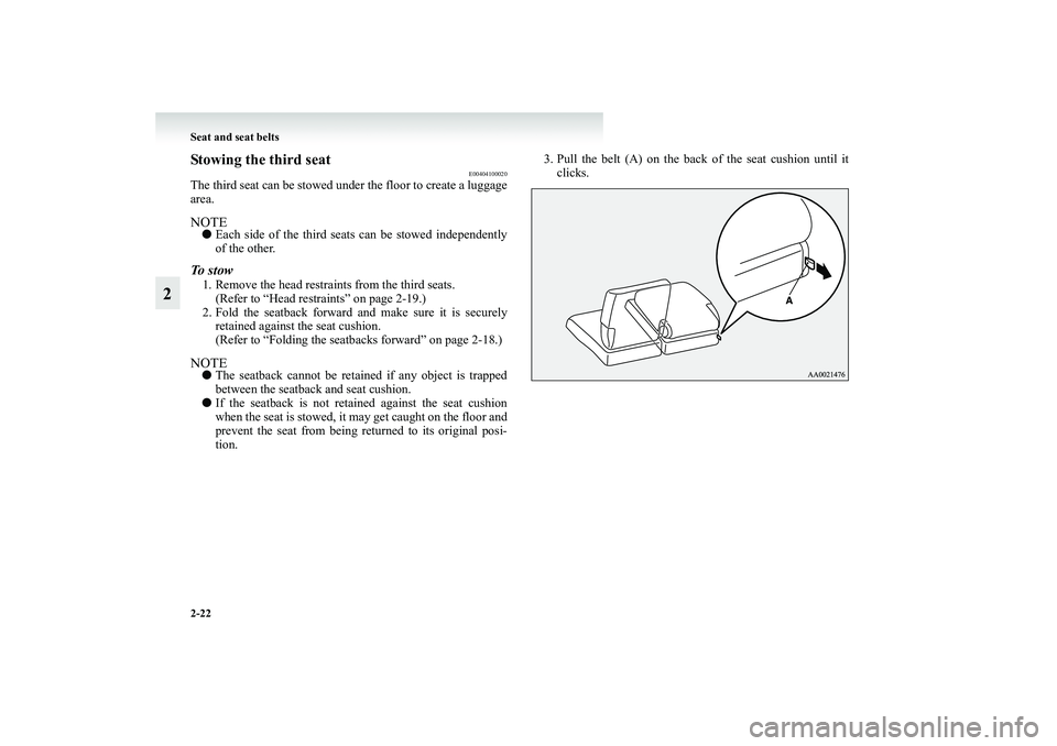 MITSUBISHI GRANDIS 2008   (in English) Repair Manual 2-22 Seat and seat belts
2
Stowing the third seat
E00404100020
The third seat can be stowed under the floor to create a luggage
area.NOTE●Each side of the third seats can be stowed independently
of 
