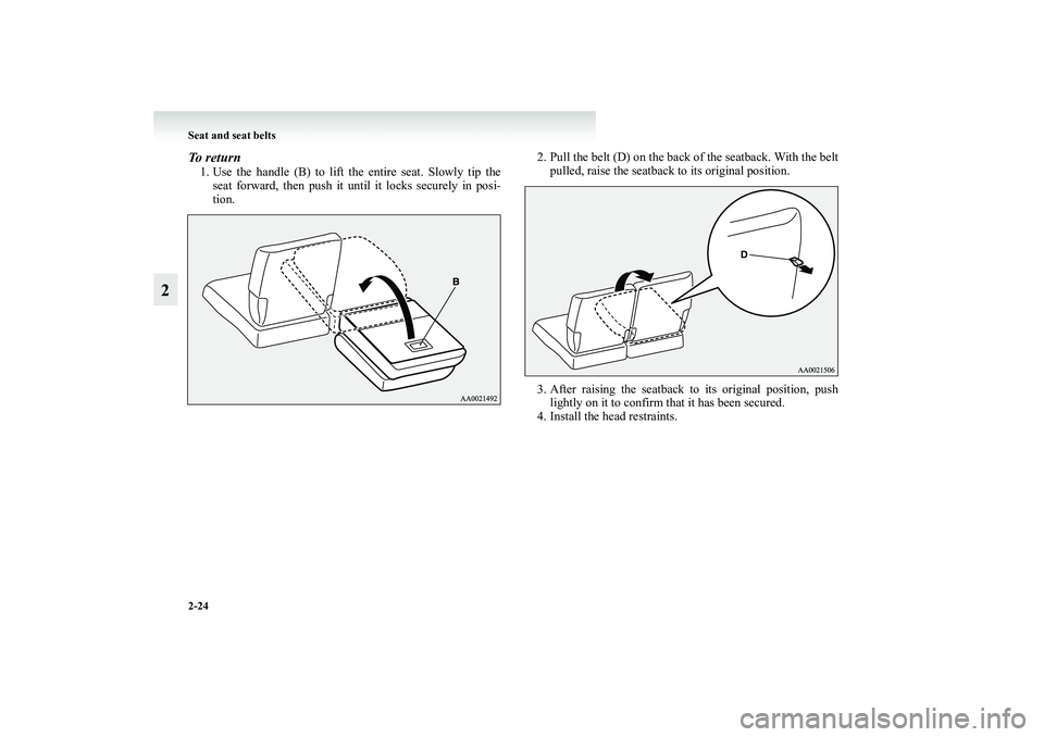 MITSUBISHI GRANDIS 2008   (in English) Manual PDF 2-24 Seat and seat belts
2
To return1. Use the handle (B) to lift the entire seat. Slowly tip the
seat forward, then push it until it locks securely in posi-
tion.2. Pull the belt (D) on the back of t