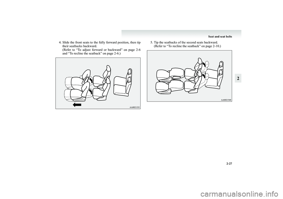 MITSUBISHI GRANDIS 2008   (in English) Manual PDF Seat and seat belts
2-27
2
4. Slide the front seats to the fully forward position, then tip
their seatbacks backward.
(Refer to “To adjust forward or backward” on page 2-6
and “To recline the se
