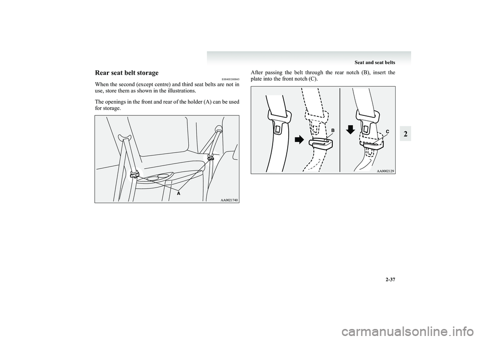 MITSUBISHI GRANDIS 2008   (in English) Manual Online Seat and seat belts
2-37
2
Rear seat belt storage
E00405300045
When the second (except centre) and third seat belts are not in
use, store them as shown in the illustrations.
The openings in the front 