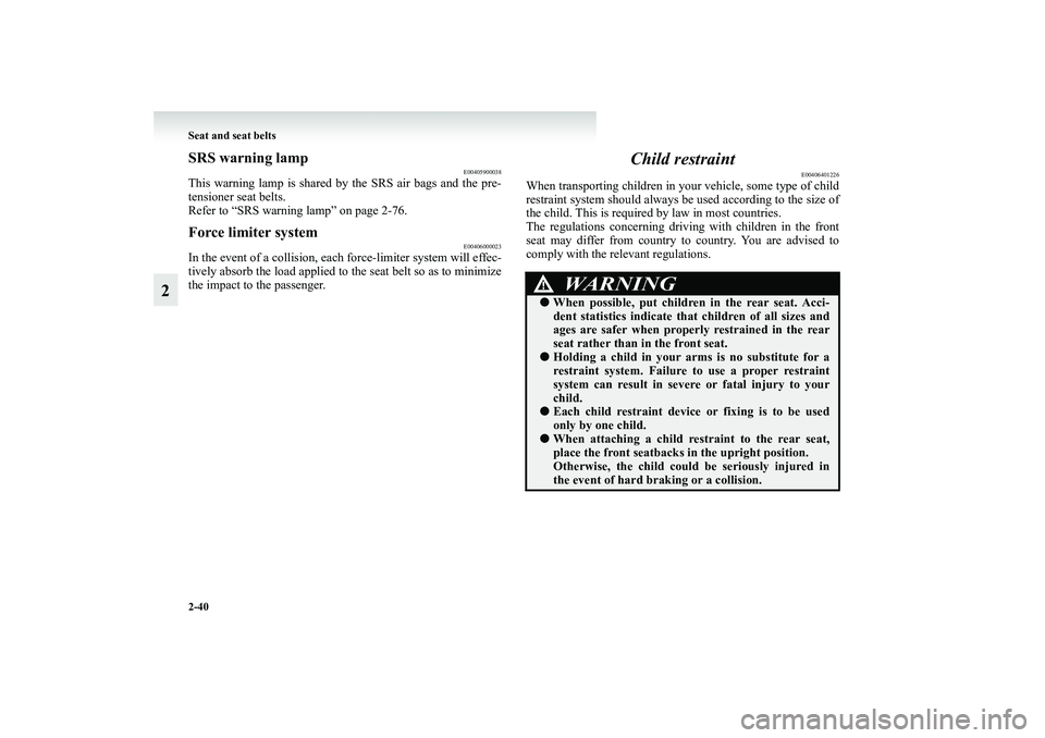 MITSUBISHI GRANDIS 2008   (in English) Manual Online 2-40 Seat and seat belts
2
SRS warning lamp
E00405900038
This warning lamp is shared by the SRS air bags and the pre-
tensioner seat belts.
Refer to “SRS warning lamp” on page 2-76.Force limiter s