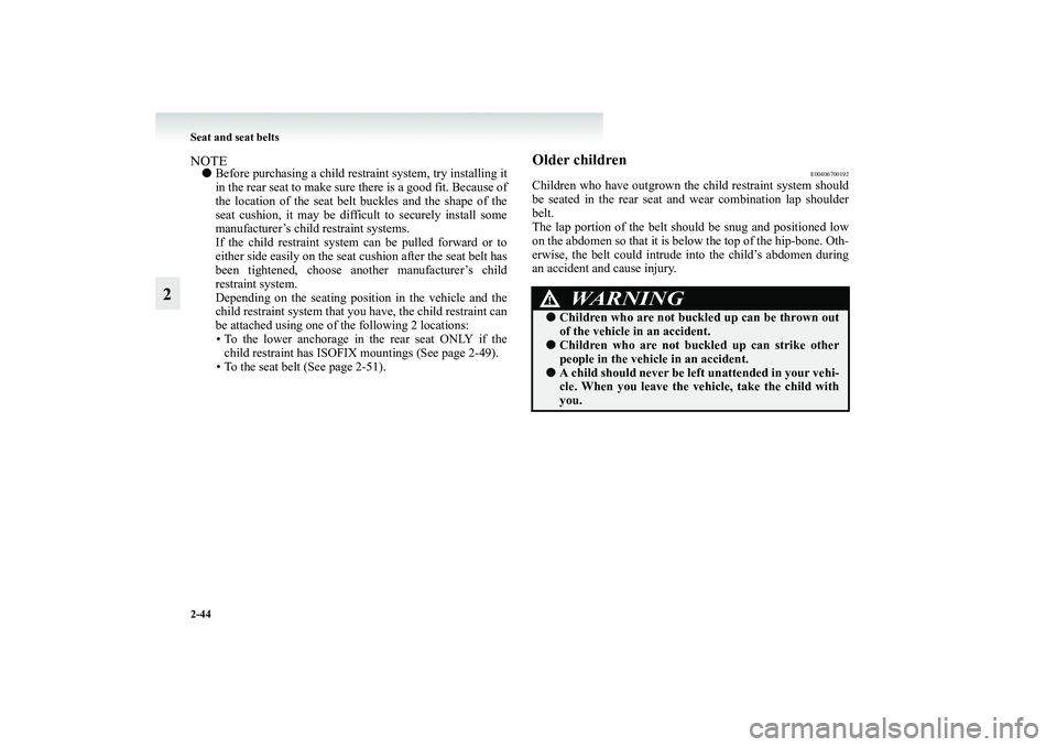 MITSUBISHI GRANDIS 2008 (in English) Owners Manual 2-44 Seat and seat belts
2
NOTE●Before purchasing a child restraint system, try installing it
in the rear seat to make sure there is a good fit. Because of
the location of the seat belt buckles and MITSUBISHI GRANDIS 2008 (in English) Owners Manual 2-44 Seat and seat belts
2
NOTE●Before purchasing a child restraint system, try installing it
in the rear seat to make sure there is a good fit. Because of
the location of the seat belt buckles and