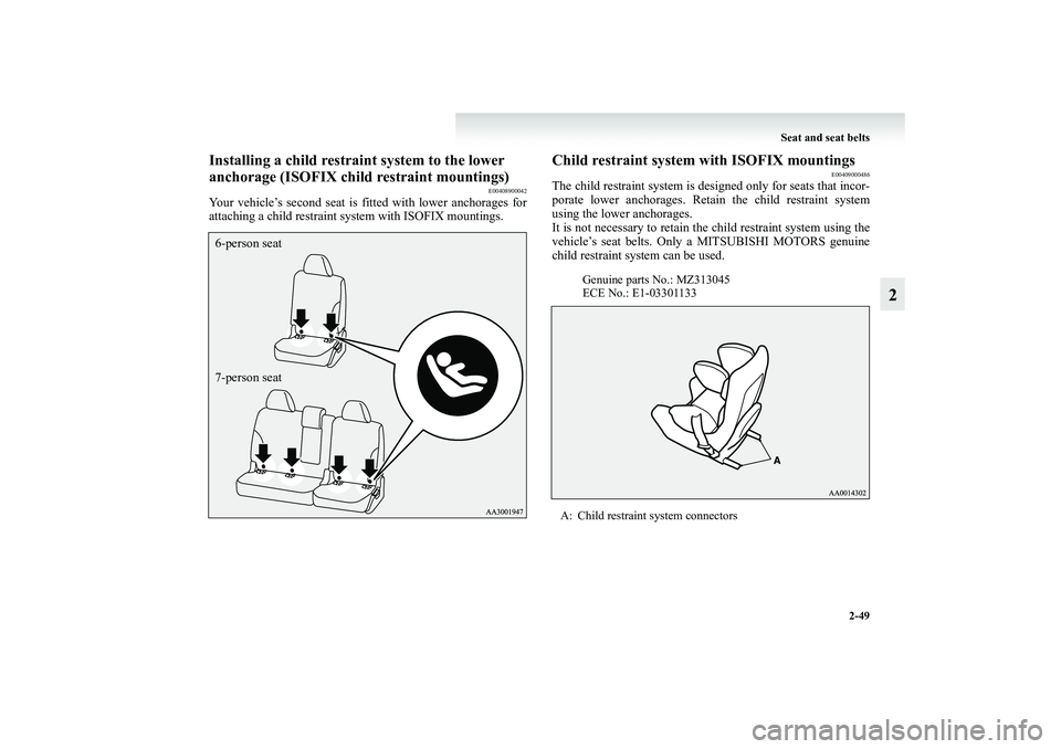 MITSUBISHI GRANDIS 2008 (in English) Owners Manual Seat and seat belts
2-49
2
Installing a child restraint system to the lower
anchorage (ISOFIX child restraint mountings)
E00408900042
Your vehicle’s second seat is fitted with lower anchorages for
MITSUBISHI GRANDIS 2008 (in English) Owners Manual Seat and seat belts
2-49
2
Installing a child restraint system to the lower
anchorage (ISOFIX child restraint mountings)
E00408900042
Your vehicle’s second seat is fitted with lower anchorages for