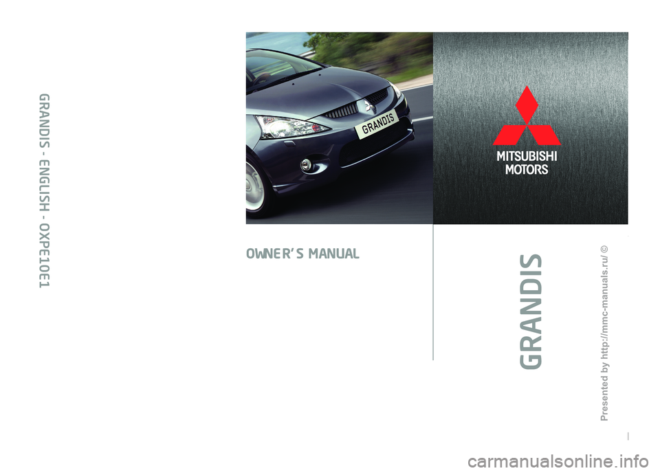 MITSUBISHI GRANDIS 2010  Owners Manual (in English) GRANDIS
OWNER’S MANUAL
GRANDIS - ENGLISH - OXPE10E1
Presented  by http://mmc-manuals.ru/  \251  