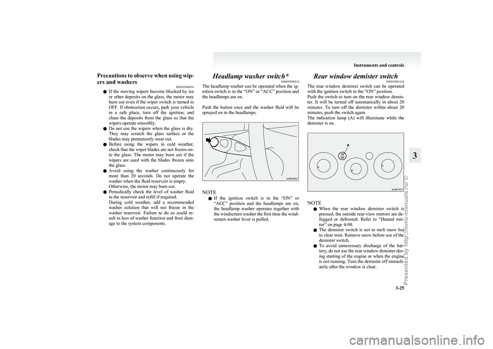 MITSUBISHI GRANDIS 2010 Owners Manual (in English) Precautions to observe when using wip-
ers and washers
E00507600014
l If
the moving wipers become blocked by ice
or other deposits on the glass, the motor may
burn out even if the wiper switch MITSUBISHI GRANDIS 2010 Owners Manual (in English) Precautions to observe when using wip-
ers and washers
E00507600014
l If
the moving wipers become blocked by ice
or other deposits on the glass, the motor may
burn out even if the wiper switch