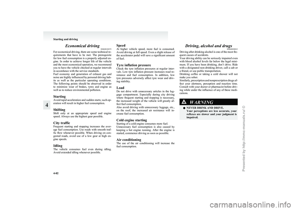 MITSUBISHI GRANDIS 2010 Owners Manual (in English) Economical driving
E00600100372
For
economical driving, there are some technical re-
quirements that have to be met. The prerequisite
for low fuel consumption is a properly adjusted en-
gine. MITSUBISHI GRANDIS 2010 Owners Manual (in English) Economical driving
E00600100372
For
economical driving, there are some technical re-
quirements that have to be met. The prerequisite
for low fuel consumption is a properly adjusted en-
gine.