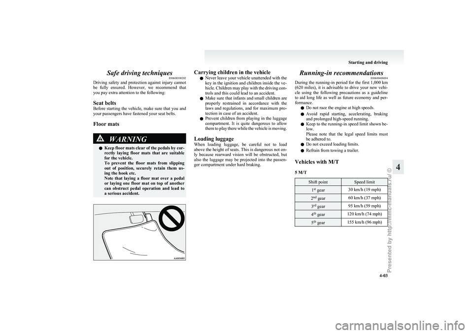 MITSUBISHI GRANDIS 2010 Owners Manual (in English) Safe driving techniques
E00600300202
Driving
safety and protection against injury cannot
be fully ensured. However, we recommend that
you pay extra attention to the following:
Seat belts
Before MITSUBISHI GRANDIS 2010 Owners Manual (in English) Safe driving techniques
E00600300202
Driving
safety and protection against injury cannot
be fully ensured. However, we recommend that
you pay extra attention to the following:
Seat belts
Before