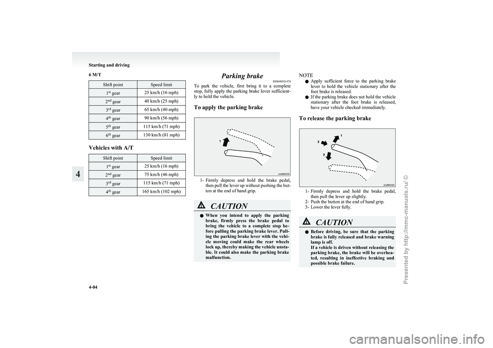MITSUBISHI GRANDIS 2010 Owners Manual (in English) 6 M/T
Shift point Speed limit
1
st
gear 25 km/h (16 mph)2
nd
gear 40 km/h (25 mph) 3
rd
gear 65 km/h (40 mph) 4
th
gear 90 km/h (56 mph) 5
th
gear 115 km/h (71 mph) 6
th
gear 130 km/h (81 mph)Ve MITSUBISHI GRANDIS 2010 Owners Manual (in English) 6 M/T
Shift point Speed limit
1
st
gear 25 km/h (16 mph)2
nd
gear 40 km/h (25 mph) 3
rd
gear 65 km/h (40 mph) 4
th
gear 90 km/h (56 mph) 5
th
gear 115 km/h (71 mph) 6
th
gear 130 km/h (81 mph)Ve