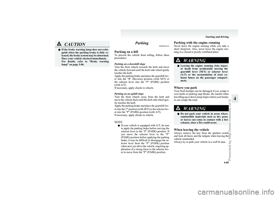 MITSUBISHI GRANDIS 2010 Owners Manual (in English) CAUTION
l
If the brake warning lamp does not extin-
guish when the parking brake is fully re-
leased, the brake system may be abnormal.
Have your vehicle checked immediately.
For details, re MITSUBISHI GRANDIS 2010 Owners Manual (in English) CAUTION
l
If the brake warning lamp does not extin-
guish when the parking brake is fully re-
leased, the brake system may be abnormal.
Have your vehicle checked immediately.
For details, re