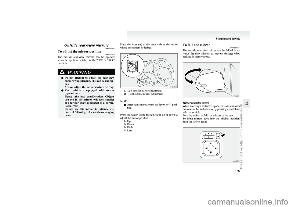 MITSUBISHI GRANDIS 2010 Owners Manual (in English) Outside rear-view mirrors
E00600900631
To adjust the mirror position E00601000134
The outside rear-view mirrors can be operated
when
the ignition switch is in the “ON” or “ACC”
MITSUBISHI GRANDIS 2010 Owners Manual (in English) Outside rear-view mirrors
E00600900631
To adjust the mirror position E00601000134
The outside rear-view mirrors can be operated
when
the ignition switch is in the “ON” or “ACC”