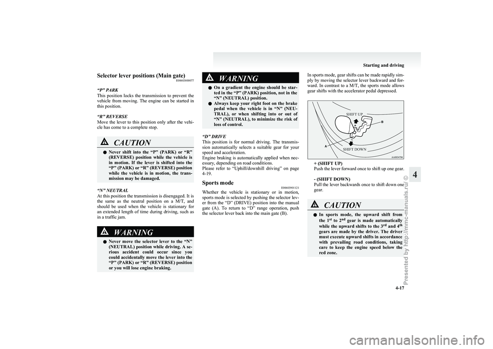 MITSUBISHI GRANDIS 2010 Owners Manual (in English) Selector lever positions (Main gate)
E00603800077
“P” PARK
This
position locks the transmission to prevent the
vehicle from moving. The engine can be started in
this position.
“R MITSUBISHI GRANDIS 2010 Owners Manual (in English) Selector lever positions (Main gate)
E00603800077
“P” PARK
This
position locks the transmission to prevent the
vehicle from moving. The engine can be started in
this position.
“R
