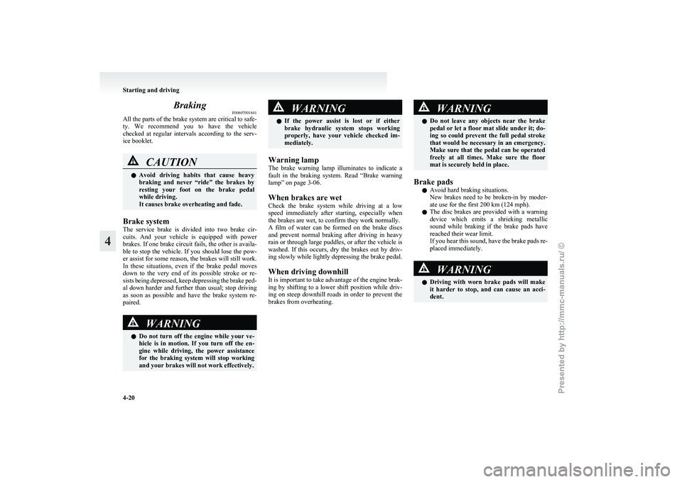 MITSUBISHI GRANDIS 2010 Owners Manual (in English) Braking
E00607001641
All
the parts of the brake system are critical to safe-
ty. We recommend you to have the vehicle
checked at regular intervals according to the serv-
ice booklet. CA MITSUBISHI GRANDIS 2010 Owners Manual (in English) Braking
E00607001641
All
the parts of the brake system are critical to safe-
ty. We recommend you to have the vehicle
checked at regular intervals according to the serv-
ice booklet. CA