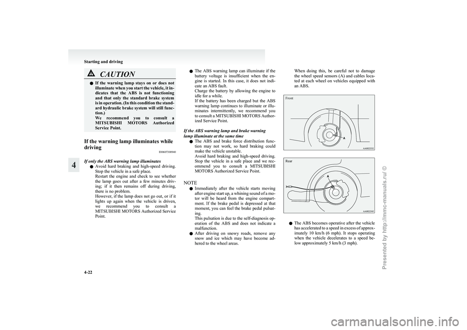 MITSUBISHI GRANDIS 2010 Owners Manual (in English) CAUTION
l
If the warning lamp stays on or does not
illuminate when you start the vehicle, it in-
dicates that the ABS is not functioning
and that only the standard brake system
is MITSUBISHI GRANDIS 2010 Owners Manual (in English) CAUTION
l
If the warning lamp stays on or does not
illuminate when you start the vehicle, it in-
dicates that the ABS is not functioning
and that only the standard brake system
is