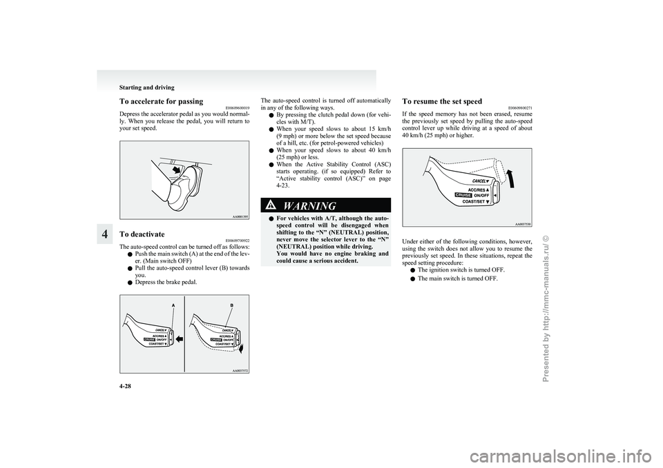 MITSUBISHI GRANDIS 2010 Owners Manual (in English) To accelerate for passing
E00609600019
Depress
the accelerator pedal as you would normal-
ly. When you release the pedal, you will return to
your set speed. To deactivate
E00609700922
The au MITSUBISHI GRANDIS 2010 Owners Manual (in English) To accelerate for passing
E00609600019
Depress
the accelerator pedal as you would normal-
ly. When you release the pedal, you will return to
your set speed. To deactivate
E00609700922
The au