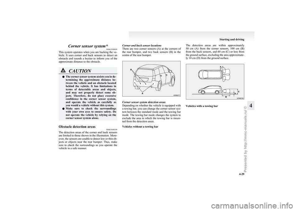 MITSUBISHI GRANDIS 2010 Owners Manual (in English) Corner sensor system*
E00615500039
This
system operates when you are backing the ve-
hicle. It uses corner and back sensors to detect an
obstacle and sounds a buzzer to inform you of MITSUBISHI GRANDIS 2010 Owners Manual (in English) Corner sensor system*
E00615500039
This
system operates when you are backing the ve-
hicle. It uses corner and back sensors to detect an
obstacle and sounds a buzzer to inform you of
