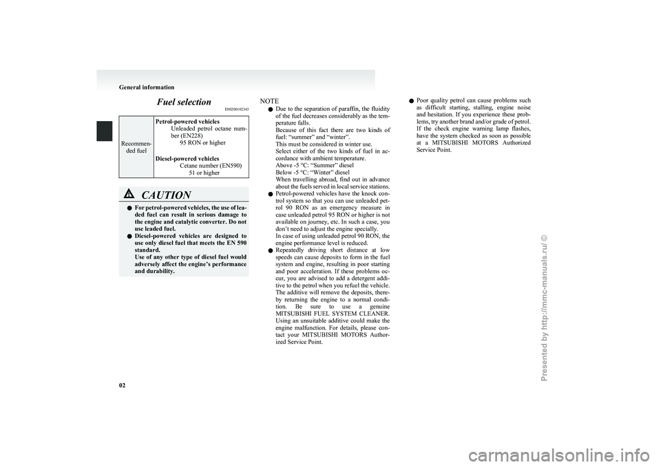 MITSUBISHI GRANDIS 2010 (in English) User Guide Fuel selection
E00200102343Recommen-
ded fuel Petrol-powered vehicles
Unleaded petrol octane num-
ber (EN228) 95 RON or higher
Diesel-powered vehicles Cetane number (EN590)51 or higher CAUTION
l
Fo MITSUBISHI GRANDIS 2010 (in English) User Guide Fuel selection
E00200102343Recommen-
ded fuel Petrol-powered vehicles
Unleaded petrol octane num-
ber (EN228) 95 RON or higher
Diesel-powered vehicles Cetane number (EN590)51 or higher CAUTION
l
Fo