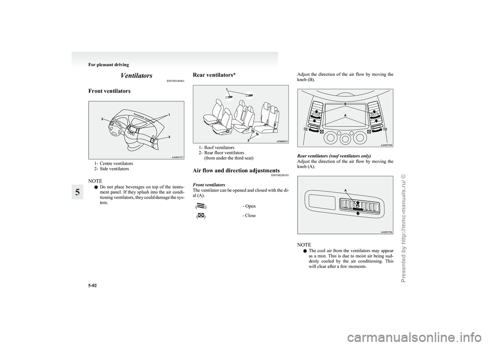 MITSUBISHI GRANDIS 2010 Owners Manual (in English) Ventilators
E00700100461
Front ventilators 1- Centre ventilators
2-
Side ventilators
NOTE l Do not place beverages on top of the instru-
ment panel. If they splash into the air condi-
MITSUBISHI GRANDIS 2010 Owners Manual (in English) Ventilators
E00700100461
Front ventilators 1- Centre ventilators
2-
Side ventilators
NOTE l Do not place beverages on top of the instru-
ment panel. If they splash into the air condi-