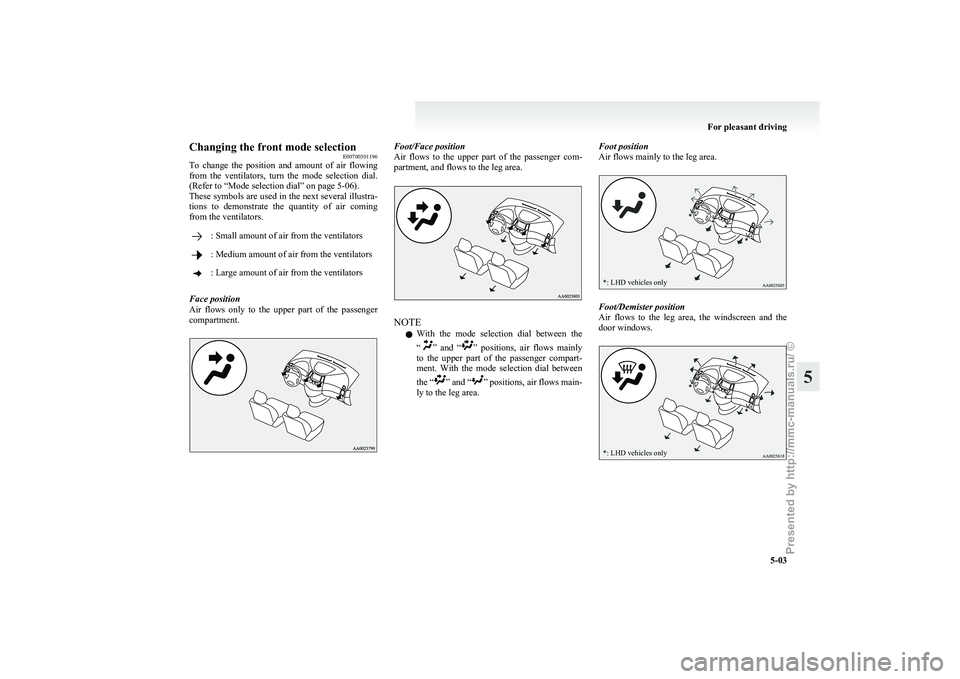 MITSUBISHI GRANDIS 2010 Owners Manual (in English) Changing the front mode selection
E00700301196
To
change the position and amount of air flowing
from the ventilators, turn the mode selection dial.
(Refer to “Mode selection dial” o MITSUBISHI GRANDIS 2010 Owners Manual (in English) Changing the front mode selection
E00700301196
To
change the position and amount of air flowing
from the ventilators, turn the mode selection dial.
(Refer to “Mode selection dial” o