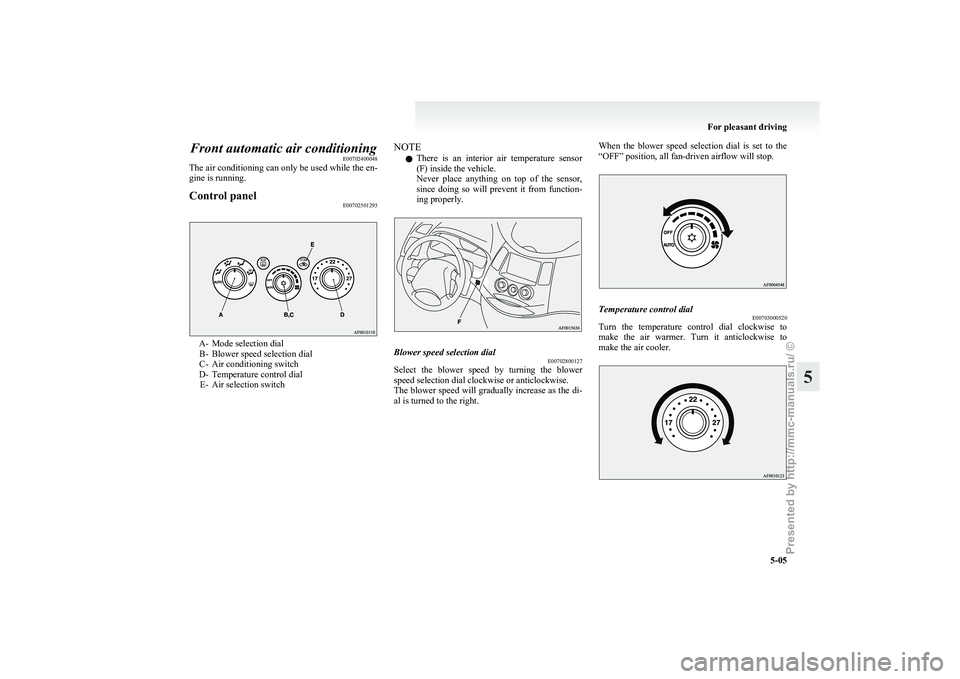 MITSUBISHI GRANDIS 2010 Owners Manual (in English) Front automatic air conditioning
E00702400048
The
air conditioning can only be used while the en-
gine is running.
Control panel E00702501293A- Mode selection dial
B-
Blower speed selection dial
C- MITSUBISHI GRANDIS 2010 Owners Manual (in English) Front automatic air conditioning
E00702400048
The
air conditioning can only be used while the en-
gine is running.
Control panel E00702501293A- Mode selection dial
B-
Blower speed selection dial
C-