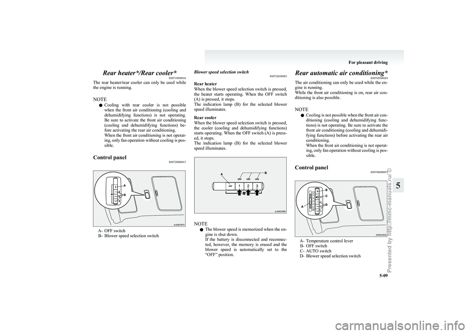 MITSUBISHI GRANDIS 2010 Owners Manual (in English) Rear heater*/Rear cooler*
E00719900016
The
rear heater/rear cooler can only be used while
the engine is running.
NOTE
l Cooling with rear cooler is not possible
when the front air co MITSUBISHI GRANDIS 2010 Owners Manual (in English) Rear heater*/Rear cooler*
E00719900016
The
rear heater/rear cooler can only be used while
the engine is running.
NOTE
l Cooling with rear cooler is not possible
when the front air co
