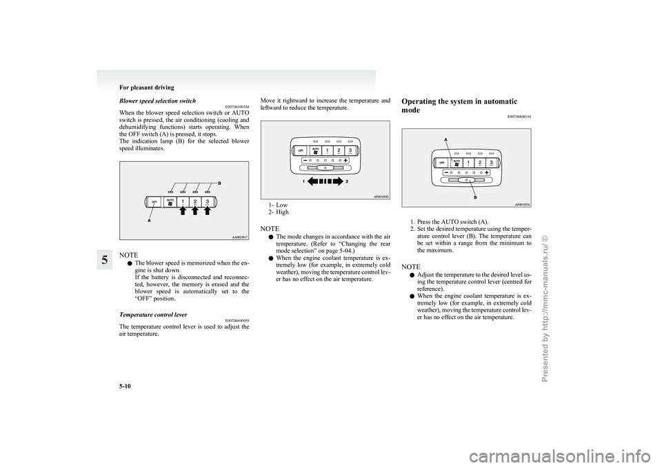 MITSUBISHI GRANDIS 2010 Owners Manual (in English) Blower speed selection switch
E00706300104
When
the blower speed selection switch or AUTO
switch is pressed, the air conditioning (cooling and
dehumidifying functions) starts operating. Whe MITSUBISHI GRANDIS 2010 Owners Manual (in English) Blower speed selection switch
E00706300104
When
the blower speed selection switch or AUTO
switch is pressed, the air conditioning (cooling and
dehumidifying functions) starts operating. Whe