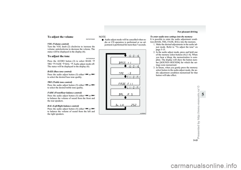 MITSUBISHI GRANDIS 2010 Owners Manual (in English) To adjust the volume
E00708700069
VOL (Volume control)
Turn
the VOL knob (2) clockwise to increase the
volume; anticlockwise to decrease the volume. The
status will be displayed in the display MITSUBISHI GRANDIS 2010 Owners Manual (in English) To adjust the volume
E00708700069
VOL (Volume control)
Turn
the VOL knob (2) clockwise to increase the
volume; anticlockwise to decrease the volume. The
status will be displayed in the display