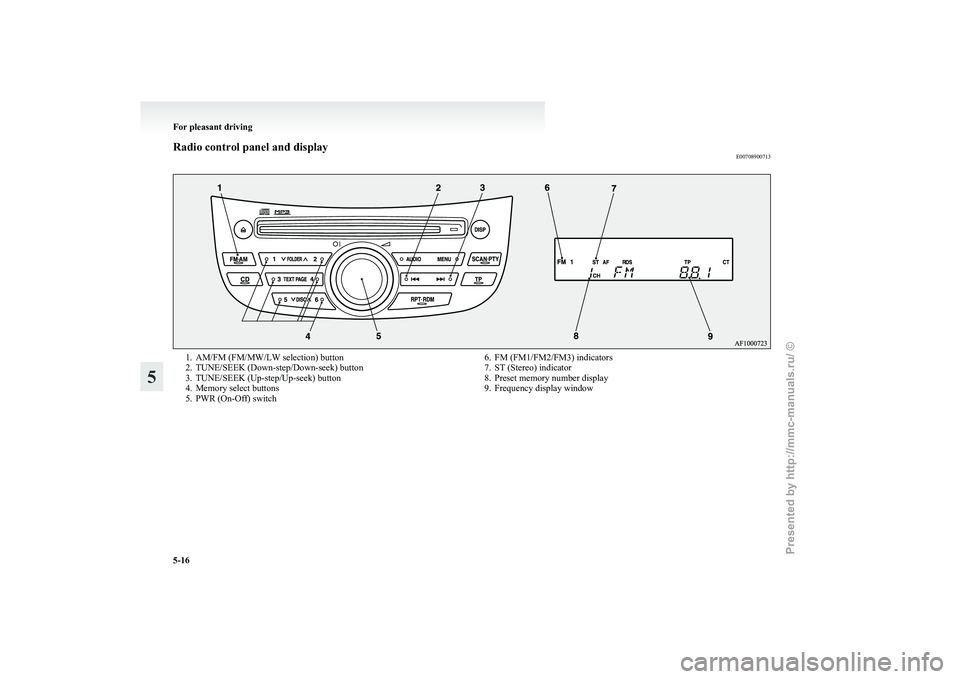 MITSUBISHI GRANDIS 2010 Owners Manual (in English) Radio control panel and display
E007089007131. AM/FM (FM/MW/LW selection) button
2.
TUNE/SEEK (Down-step/Down-seek) button
3. TUNE/SEEK (Up-step/Up-seek) button
4. Memory select buttons
5. PWR (On-Off MITSUBISHI GRANDIS 2010 Owners Manual (in English) Radio control panel and display
E007089007131. AM/FM (FM/MW/LW selection) button
2.
TUNE/SEEK (Down-step/Down-seek) button
3. TUNE/SEEK (Up-step/Up-seek) button
4. Memory select buttons
5. PWR (On-Off