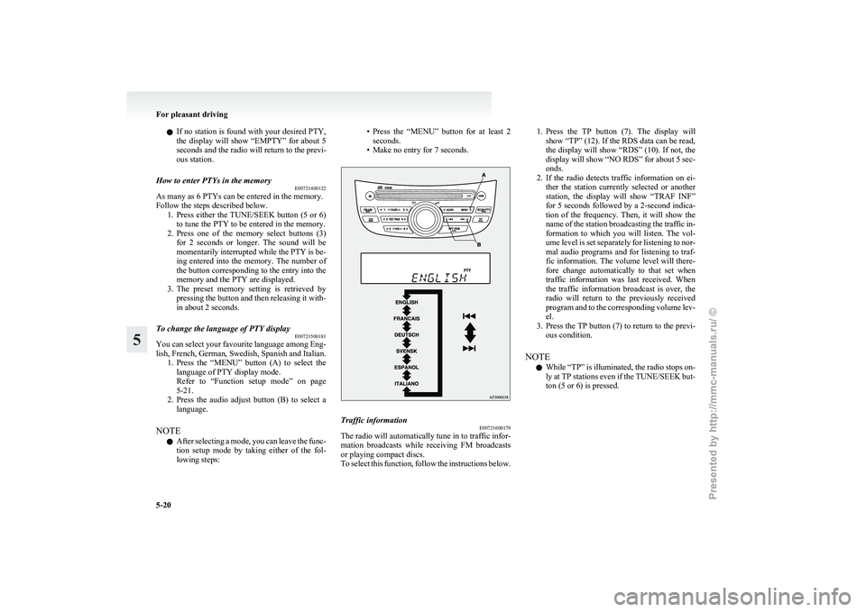 MITSUBISHI GRANDIS 2010 Owners Manual (in English) l
If no station is found with your desired PTY,
the display will show “EMPTY” for about 5
seconds and the radio will return to the previ-
ous station.
How to enter PTYs in the memory E0072 MITSUBISHI GRANDIS 2010 Owners Manual (in English) l
If no station is found with your desired PTY,
the display will show “EMPTY” for about 5
seconds and the radio will return to the previ-
ous station.
How to enter PTYs in the memory E0072