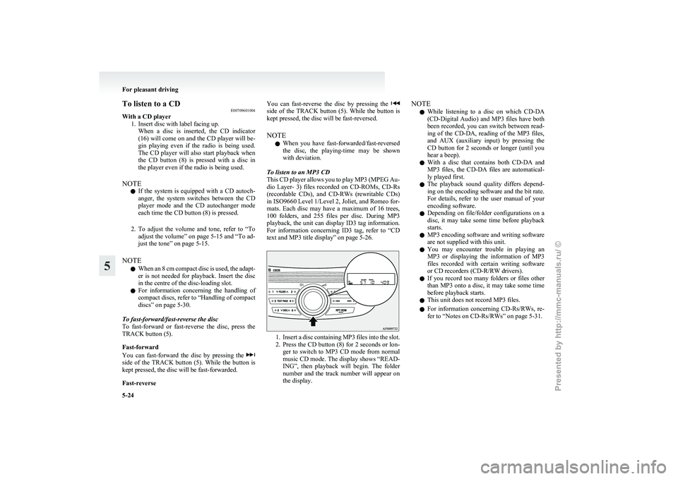 MITSUBISHI GRANDIS 2010  Owners Manual (in English) To listen to a CD
E00709601004
With a CD player
1.
Insert disc with label facing up.When  a  disc  is  inserted,  the  CD  indicator
(16) will come on and the CD player will be-
gin  playing  even  if