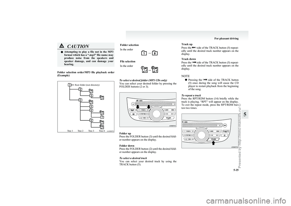 MITSUBISHI GRANDIS 2010  Owners Manual (in English) CAUTION
l
Attempting  to  play  a  file  not  in  the  MP3
format which has a “.mp3” file name may
produce  noise  from  the  speakers  and
speaker  damage,  and  can  damage  your
hearing.
Folder